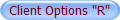 Client Options "R"