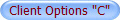 Client Options "C"