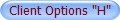 Client Options "H"