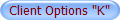 Client Options "K"